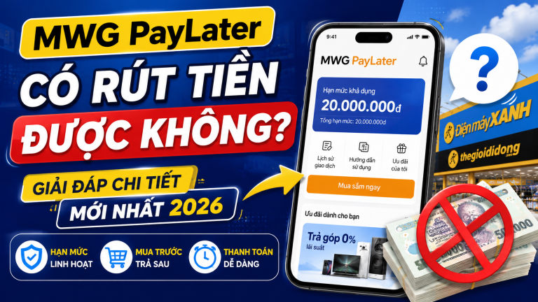 MWG PayLater Có Rút Tiền Được Không? Giải Đáp Chi Tiết Mới Nhất 2026