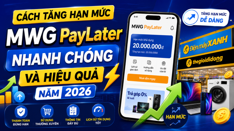 Cách Tăng Hạn Mức MWG PayLater Nhanh Chóng Và Hiệu Quả Năm 2026